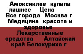 Амоксиклав, купили лишнее  › Цена ­ 350 - Все города, Москва г. Медицина, красота и здоровье » Лекарственные средства   . Алтайский край,Белокуриха г.